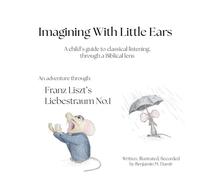 Imagining With Little Ears: Liszt's Liebestraum No.1: A child's guide to classical listening, through a Biblical lens