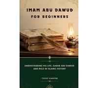 Imam Abu Dawud for Beginners: Understanding His Life, Sunan Abu Dawud, and Role in Islamic History (Islamic Scholars & Companions "For Beginners)