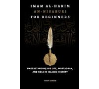 Imam Al-Hakim An-Nisaburi for Beginners: Understanding His Life, Mustadrak, and Role in Islamic History (Islamic Scholars & Companions "For Beginners)