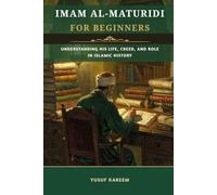 Imam al-Maturidi for Beginners: Understanding His Life, Creed, and Role in Islamic History (Islamic Scholars & Companions "For Beginners)