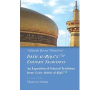 Imam al-Rida’s (‘a) Esoteric Traditions: An Exposition of Selected Traditions from ‘Uyun Akhbar al-Rida (Islamic Mysticism ('Irfan))