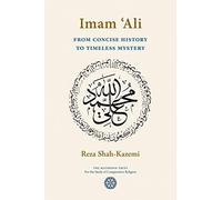 Imam 'Ali From Concise History to Timeless Mystery