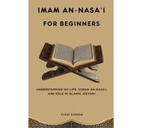 Imam an-Nasa'i for Beginners: Understanding His Life, Sunan an-Nasa'i, and Role in Islamic History (Islamic Scholars & Companions "For Beginners)