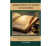 Imam Dawud Az-Zahiri for Beginners: Understanding His Life, Literalist School, and Role in Islamic History (Islamic Scholars & Companions "For Beginners)