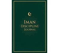 Iman Discipline Journal: Daily Islamic Planner for Faith, Habits, and Self-Reflection: Self-Discipline, Productivity, and Strengthening Iman