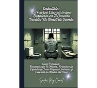 Imbatible: La Fuerza Silenciosa que Despierta en Ti Cuando Decides No Rendirte Jamás: Guía Práctica: Reconstruye Tu Mente, Fortalece tu Espíritu y Crear Riqueza Interior y Exterior en Medio del Caos