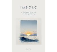 Imbolc: A Theology of Winter and the Making of Spring: 1 (The Wheel of the Year: A Theology)