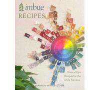 Imbue Recipes: Natural Dye Recipes for the Whole Rainbow (Imbue Curriculum)