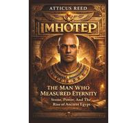 IMHOTEP: The Man Who Measured Eternity: Stone, Power, and the Rise of Ancient Egypt (Architects of Eternity)