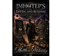 Imhotep's Guide to Dating and Betrayal: Relationship Lessons from a Man Who Took "It's Complicated" Too Far