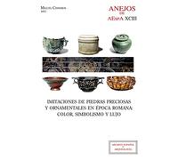 Imitaciones de piedras preciosas y ornamentales en época romana: color, simbolismo y lujo: 93 (Anejos del Archivo Español de Arqueología)