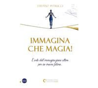 Immagina che Magia!: L'arte dell'immaginazione attiva per co-creare il tuo futuro.