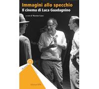 Immagini allo specchio. Il cinema di Luca Guadagnino (Clockwork. Gente di cinema)