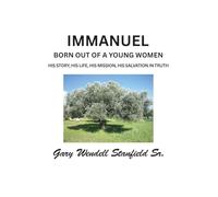 Immanuel: Born Out of a Young Woman His Story, His Life, His Mission, His Salvation in Truth