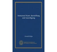 Immanuel Kant: darstellung und wuerdigung