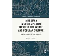Immediacy in Contemporary Japanese Literature and Popular Culture: The Supremacy of the Present (Routledge Contemporary Japan Series)