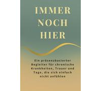 IMMER NOCH HIER: Ein präsenzbasierter Begleiter für chronische Krankheiten, Trauer und Tage, die sich einfach nicht anfühlen