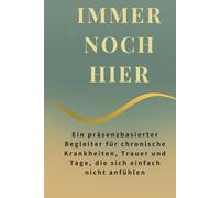 IMMER NOCH HIER: Ein präsenzbasierter Begleiter für chronische Krankheiten, Trauer und Tage, die sich einfach nicht anfühlen