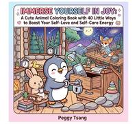 Immerse Yourself in Joy: Coloring Book: A Cute Animal Coloring Book with 40 Little Ways to Boost Your Self-Love and Self-Care Energy