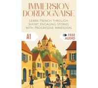 Immersion Dordognaise: Learn French through Short, Engaging Stories with Progressive Immersion (Immersion Française)