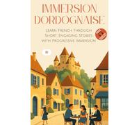 Immersion Dordognaise: Learn French through Short, Engaging Stories with Progressive Immersion (Immersion Française)