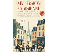 Immersion Parisienne: Learn French through Short, Engaging Stories with Progressive Immersion (Immersion Française)