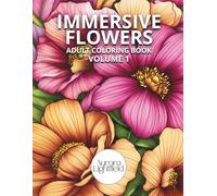 Immersive Flowers. Adult Coloring Book, Volume 1: Flower Coloring Book for Adults with Close-Up Designs and Realistic Patterns for Relaxation and Stress Relief