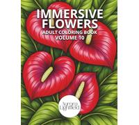 Immersive Flowers. Adult Coloring Book, Volume 10: Flower Coloring Book for Adults with Close-Up Designs and Realistic Patterns for Relaxation and Stress Relief