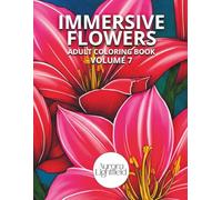 Immersive Flowers. Adult Coloring Book, Volume 7: Flower Coloring Book for Adults with Close-Up Designs and Realistic Patterns for Relaxation and Stress Relief