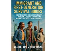 Immigrant and First-Generation Survival Guides: How to Navigate Life in a New Country, Overcome Language Barriers, and Integrate Culturally with Confidence