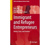 Immigrant and Refugee Entrepreneurs: History, Cases, and Frontiers (Ethnic and Indigenous Business Studies)