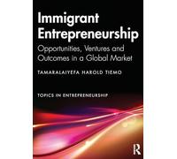 Immigrant Entrepreneurship: Opportunities, Ventures and Outcomes in a Global Market (Topics in Entrepreneurship)