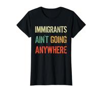 Immigrants Ain't Going Anywhere - Derechos de los Refugiados Camiseta gráfica económica