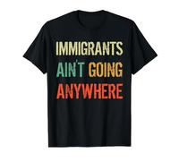 Immigrants Ain't Going Anywhere - Derechos de los Refugiados Camiseta gráfica económica