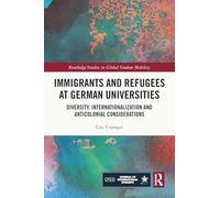 Immigrants and Refugees at German Universities: Diversity, Internationalization and Anticolonial Considerations (Routledge Studies in Global Student Mobility)