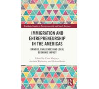 Immigration and Entrepreneurship in the Americas: Drivers, Challenges and Local Economic Impact (Routledge Studies in Entrepreneurship and Small Business)