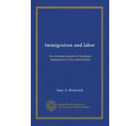 Immigration and labor: the economic aspects of European immigration to the united States