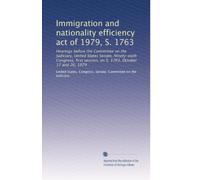 Immigration and nationality efficiency act of 1979, S. 1763: Hearings before the Committee on the Judiciary, United States Senate, Ninety-sixth ... session, on S. 1763, October 17 and 26, 1979