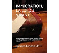 IMMIGRATION, LA LOI DU VIVANT: Migrer pour survivre, migrer pour dominer. Histoire naturelle, politique et morale du déplacement humain.