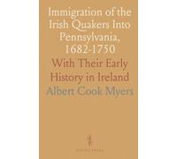 Immigration of the Irish Quakers Into Pennsylvania, 1682-1750: With Their Early History in Ireland