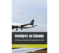 Immigrer au Canada: 9 Clés pour réussir ton immigration en 2025