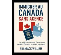 Immigrer au Canada Sans Agence: Le guide complet pour Camerounais motivés - Étudiants, diplômés, travailleurs