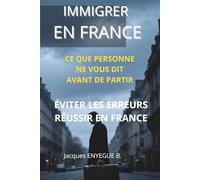 IMMIGRER EN FRANCE: Ce que personne ne vous dit avant de partir : éviter les erreurs, réussir en France