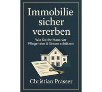 Immobilie sicher vererben - Wie Sie Ihr Haus vor Pflegeheim & Steuer schützen: Schenkung, Nießbrauch, Wohnrecht & Erbschaftsteuer einfach erklärt - ... für Pflegefall, Sozialamt & Nachlassplanung