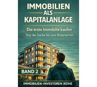 Immobilien als Kapitalanlage: Die erste Immobilie kaufen Von der Suche bis zum Notartermin (Immobilien-Investoren Reihe)
