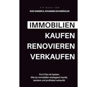 Immobilien - Kaufen. Renovieren. Verkaufen: Fix & Flip mit System: Wie du Immobilien strategisch kaufst, sanierst und profitabel verkaufst