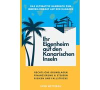 Immobilienkauf auf den Kanarischen Inseln: Der umfassende Ratgeber für Ihr Inselparadies: Alles, was Sie für den Immobilienkauf und das Leben auf den Kanarischen Inseln wissen müssen