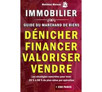 Immobilier - Guide du marchand de biens: Dénicher, financer, valoriser, vendre - Réussir dans l’investissement immobilier en développant votre expertise immobilière