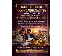 IMMOBILIER POUR DÉBUTANTS : Le Guide Complet pour Investir, Réussir et Construire sa Liberté Financière: Apprenez à investir pas à pas, même sans ... des Revenus Locatifs, Créer du Cash Flow)