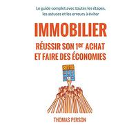 Immobilier - Réussir son premier achat et faire des économies: Le guide complet avec toutes les étapes, les astuces et les erreurs à éviter